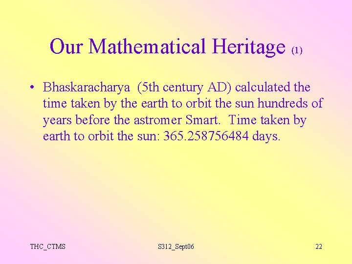 Our Mathematical Heritage (1) • Bhaskaracharya (5 th century AD) calculated the time taken