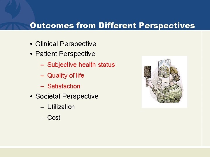 Outcomes from Different Perspectives • Clinical Perspective • Patient Perspective – Subjective health status