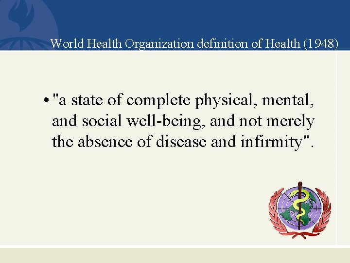 World Health Organization definition of Health (1948) • "a state of complete physical, mental,