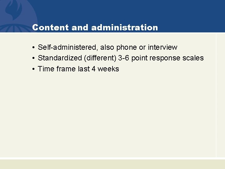 Content and administration • Self-administered, also phone or interview • Standardized (different) 3 -6