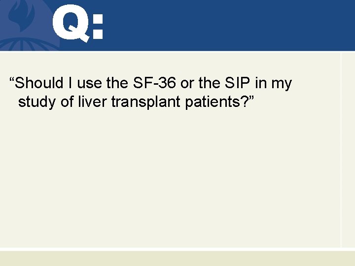 Q: “Should I use the SF-36 or the SIP in my study of liver