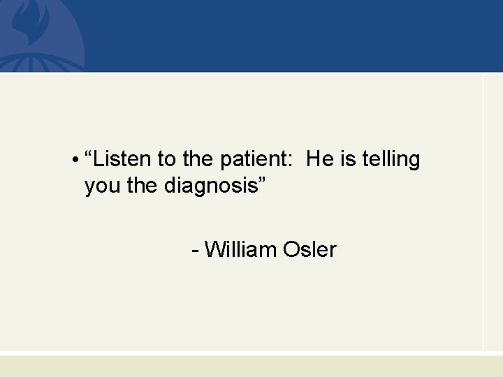  • “Listen to the patient: He is telling you the diagnosis” - William