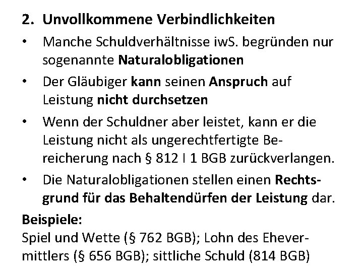 2. Unvollkommene Verbindlichkeiten • Manche Schuldverhältnisse iw. S. begründen nur sogenannte Naturalobligationen • Der