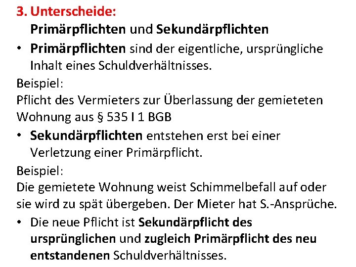 3. Unterscheide: Primärpflichten und Sekundärpflichten • Primärpflichten sind der eigentliche, ursprüngliche Inhalt eines Schuldverhältnisses.