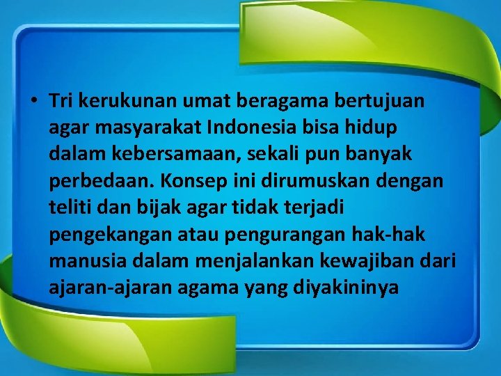  • Tri kerukunan umat beragama bertujuan agar masyarakat Indonesia bisa hidup dalam kebersamaan,