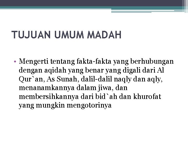 TUJUAN UMUM MADAH • Mengerti tentang fakta-fakta yang berhubungan dengan aqidah yang benar yang