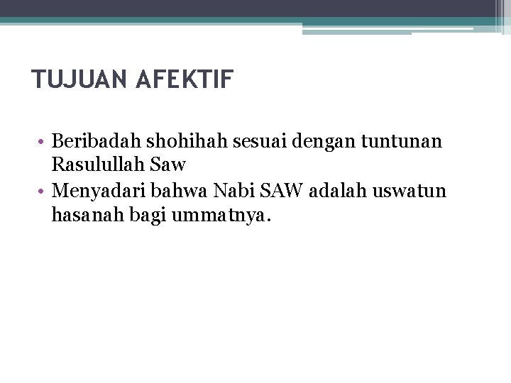 TUJUAN AFEKTIF • Beribadah shohihah sesuai dengan tuntunan Rasulullah Saw • Menyadari bahwa Nabi