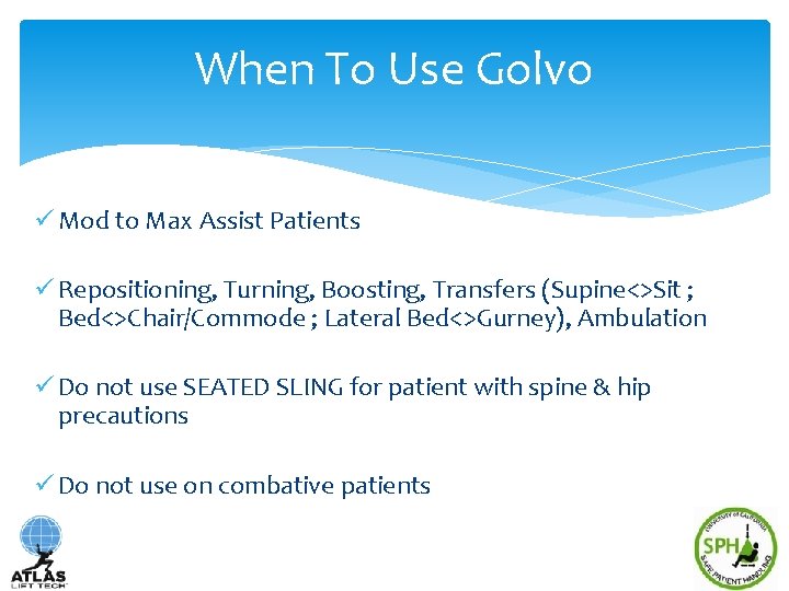 When To Use Golvo ü Mod to Max Assist Patients ü Repositioning, Turning, Boosting,