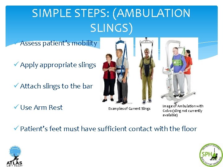 SIMPLE STEPS: (AMBULATION SLINGS) ü Assess patient’s mobility ü Apply appropriate slings ü Attach