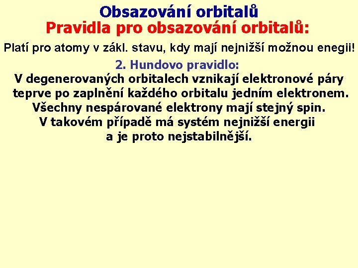 Obsazování orbitalů Pravidla pro obsazování orbitalů: Platí pro atomy v zákl. stavu, kdy mají