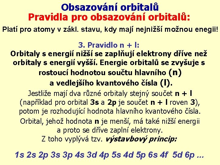 Obsazování orbitalů Pravidla pro obsazování orbitalů: Platí pro atomy v zákl. stavu, kdy mají