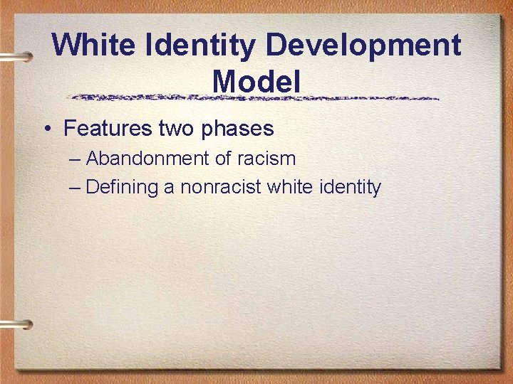White Identity Development Model • Features two phases – Abandonment of racism – Defining
