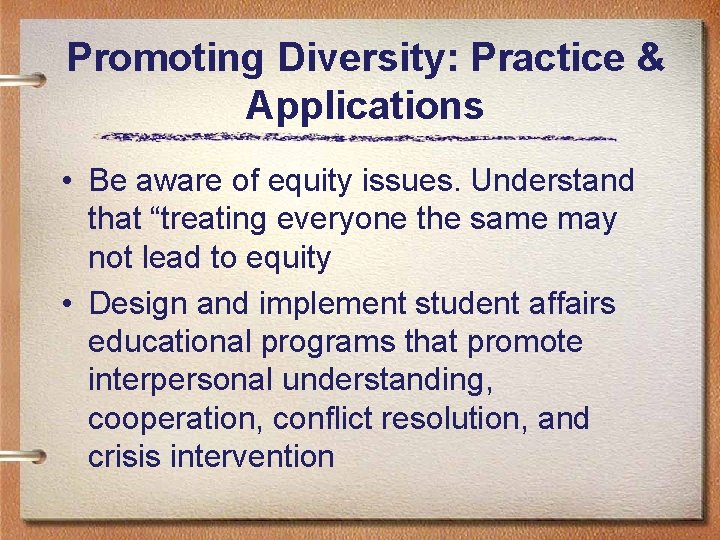 Promoting Diversity: Practice & Applications • Be aware of equity issues. Understand that “treating