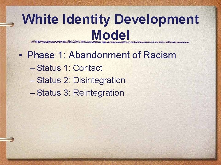 White Identity Development Model • Phase 1: Abandonment of Racism – Status 1: Contact