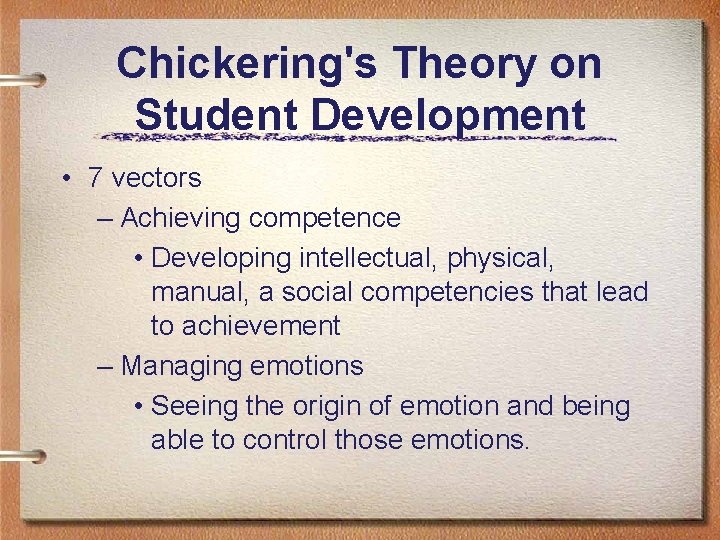 Chickering's Theory on Student Development • 7 vectors – Achieving competence • Developing intellectual,