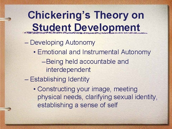 Chickering’s Theory on Student Development – Developing Autonomy • Emotional and Instrumental Autonomy –