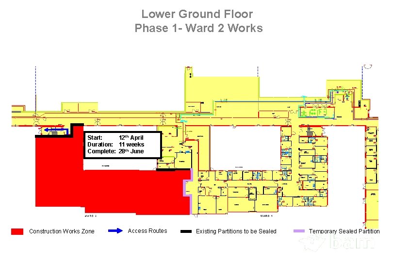 Lower Ground Floor Phase 1 - Ward 2 Works Start: 12 th April Duration: