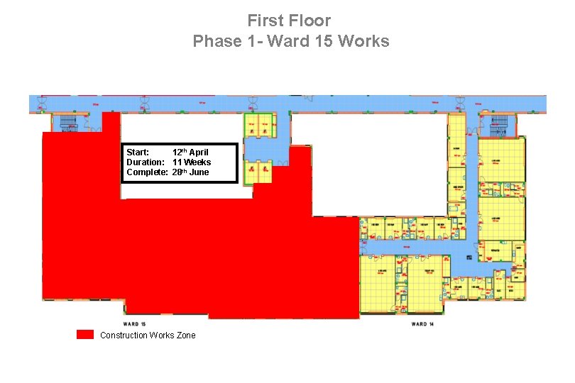 First Floor Phase 1 - Ward 15 Works Start: 12 th April Duration: 11