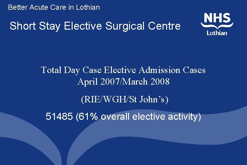 Better Acute Care in Lothian Short Stay Elective Surgical Centre Total Day Case Elective