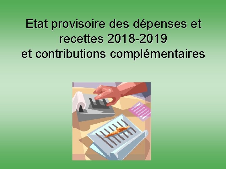 Etat provisoire des dépenses et recettes 2018 -2019 et contributions complémentaires 