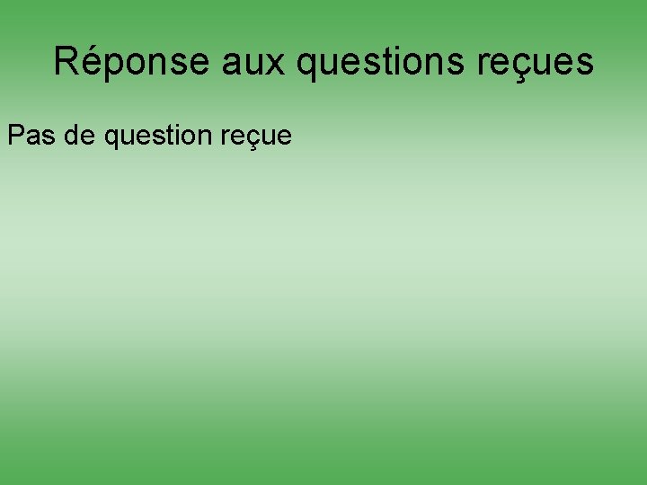 Réponse aux questions reçues Pas de question reçue 