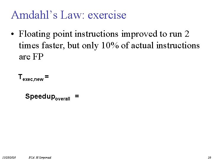 Amdahl’s Law: exercise • Floating point instructions improved to run 2 times faster, but