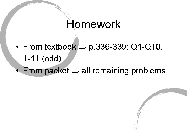 Homework • From textbook p. 336 -339: Q 1 -Q 10, 1 -11 (odd) Homework • From textbook p. 336 -339: Q 1 -Q 10, 1 -11 (odd)