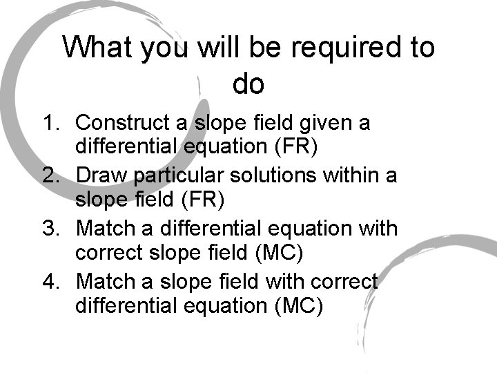 What you will be required to do 1. Construct a slope field given a