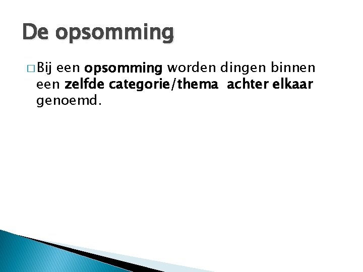 De opsomming � Bij een opsomming worden dingen binnen een zelfde categorie/thema achter elkaar