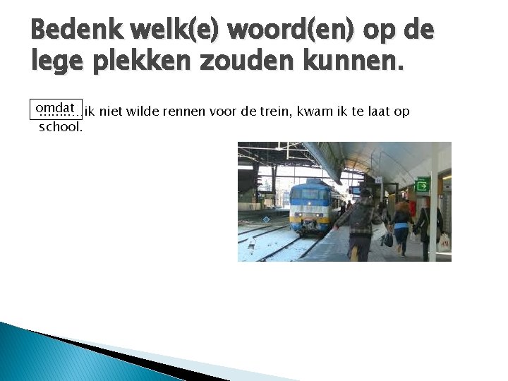 Bedenk welk(e) woord(en) op de lege plekken zouden kunnen. omdat. . . . …ik