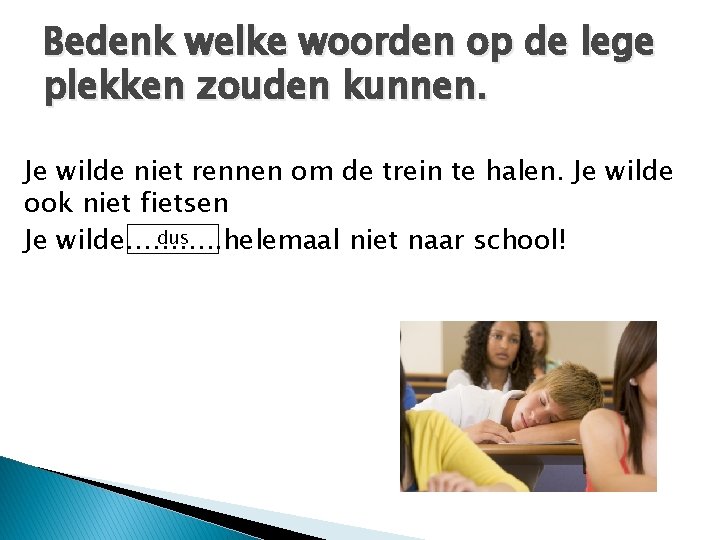 Bedenk welke woorden op de lege plekken zouden kunnen. Je wilde niet rennen om