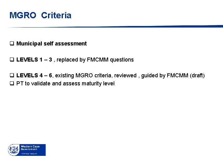 MGRO Criteria q Municipal self assessment q LEVELS 1 – 3 , replaced by