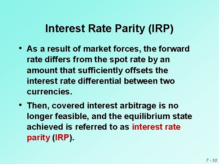 Interest Rate Parity (IRP) • As a result of market forces, the forward rate