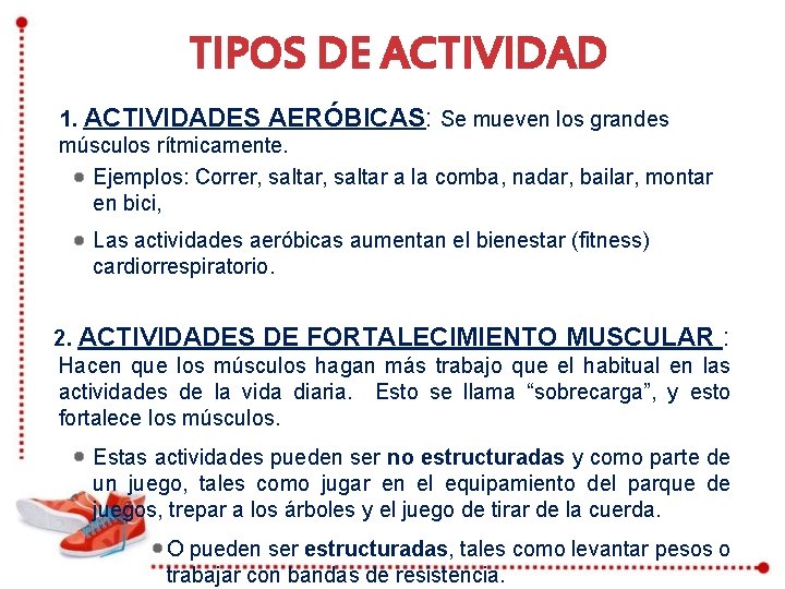 TIPOS DE ACTIVIDAD 1. ACTIVIDADES AERÓBICAS: Se mueven los grandes músculos rítmicamente. Ejemplos: Correr,