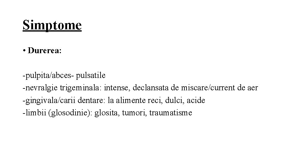 Simptome • Durerea: -pulpita/abces- pulsatile -nevralgie trigeminala: intense, declansata de miscare/current de aer -gingivala/carii