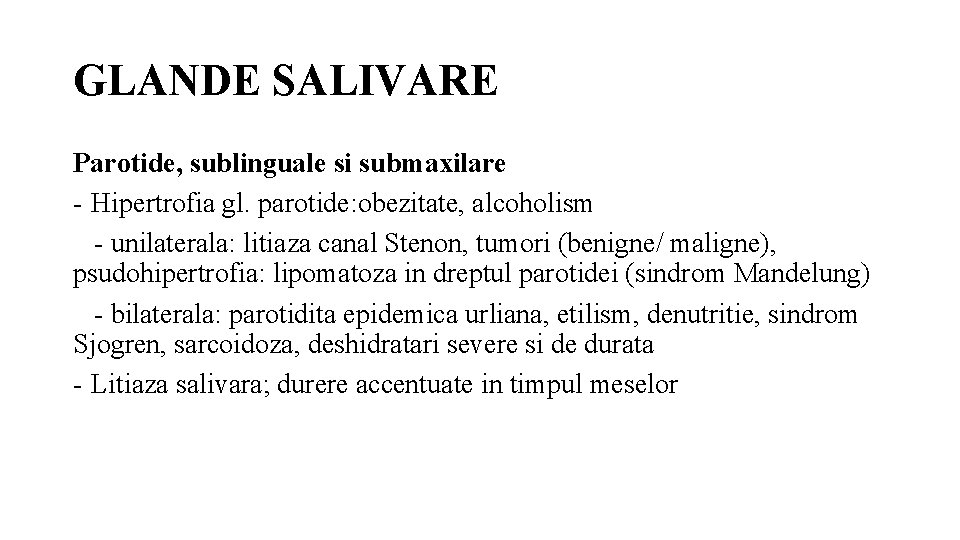 GLANDE SALIVARE Parotide, sublinguale si submaxilare - Hipertrofia gl. parotide: obezitate, alcoholism - unilaterala:
