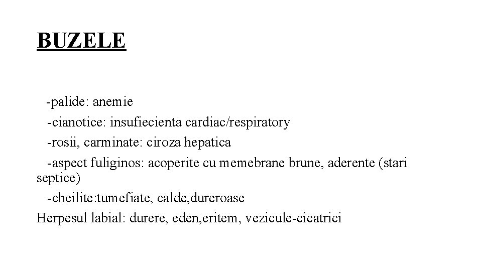 BUZELE -palide: anemie -cianotice: insufiecienta cardiac/respiratory -rosii, carminate: ciroza hepatica -aspect fuliginos: acoperite cu