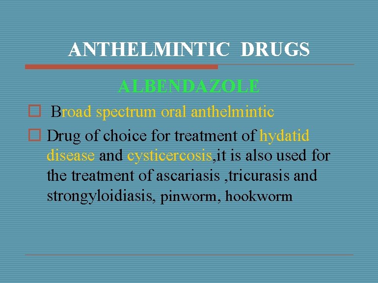 ANTHELMINTIC DRUGS ALBENDAZOLE o Broad spectrum oral anthelmintic o Drug of choice for treatment