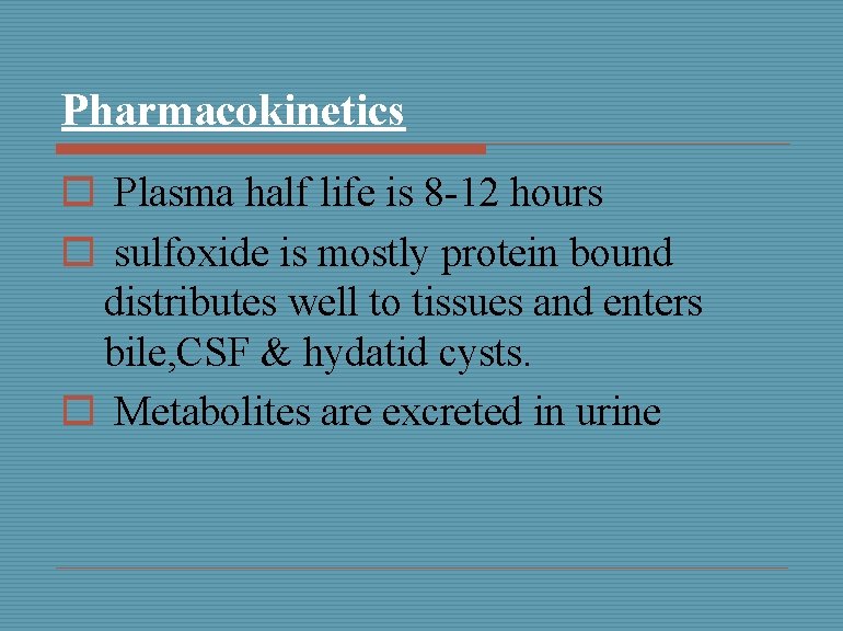 Pharmacokinetics o Plasma half life is 8 -12 hours o sulfoxide is mostly protein