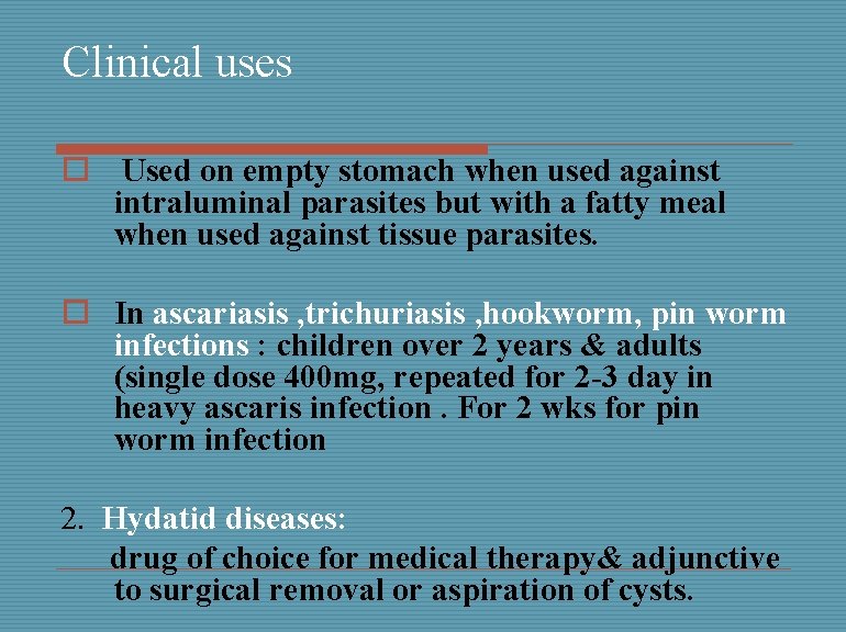 Clinical uses o Used on empty stomach when used against intraluminal parasites but with