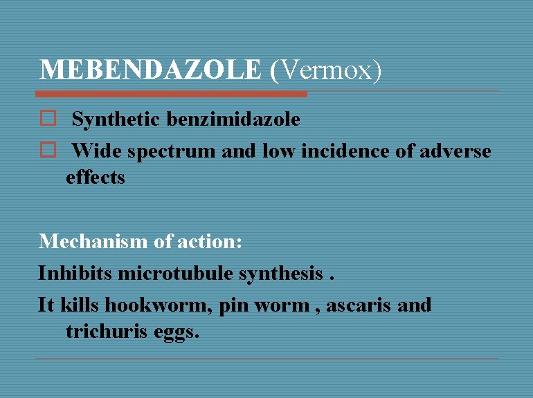 MEBENDAZOLE (Vermox) o Synthetic benzimidazole o Wide spectrum and low incidence of adverse effects