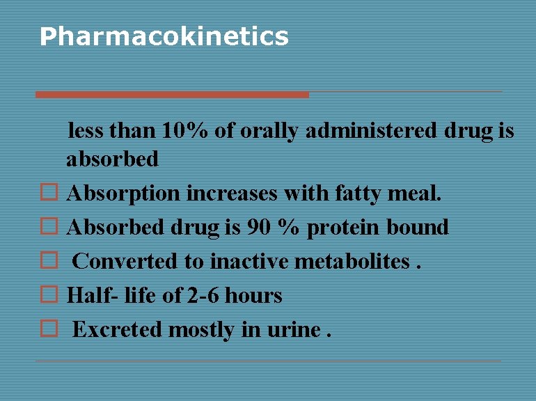 Pharmacokinetics less than 10% of orally administered drug is absorbed o Absorption increases with