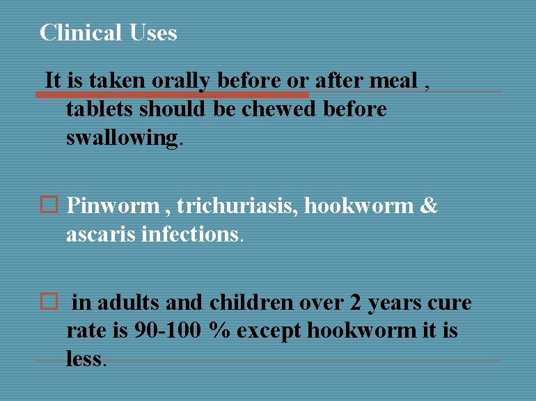 Clinical Uses It is taken orally before or after meal , tablets should be