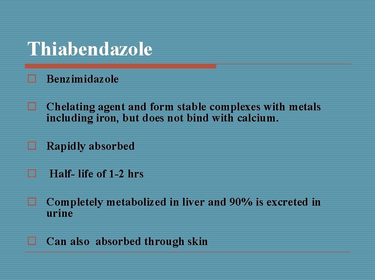 Thiabendazole o Benzimidazole o Chelating agent and form stable complexes with metals including iron,