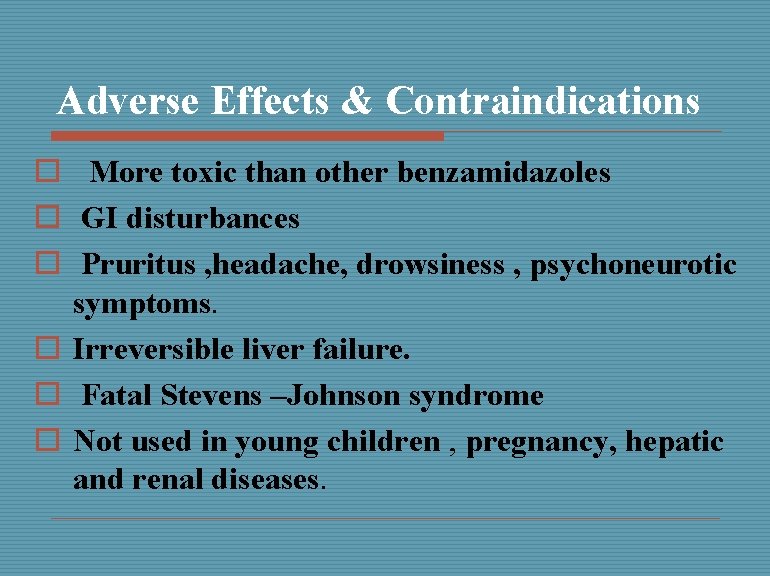 Adverse Effects & Contraindications o More toxic than other benzamidazoles o GI disturbances o