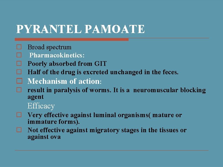 PYRANTEL PAMOATE o o Broad spectrum Pharmacokinetics: Poorly absorbed from GIT Half of the