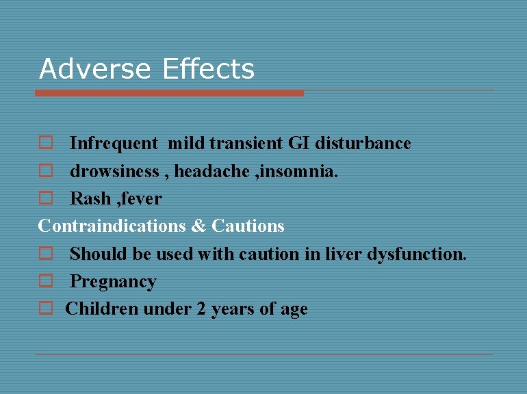 Adverse Effects o Infrequent mild transient GI disturbance o drowsiness , headache , insomnia.