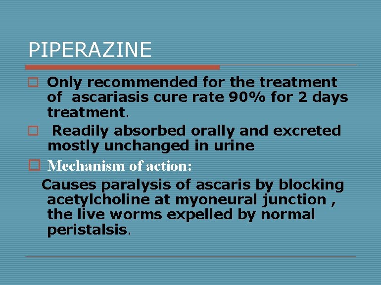 PIPERAZINE o Only recommended for the treatment of ascariasis cure rate 90% for 2