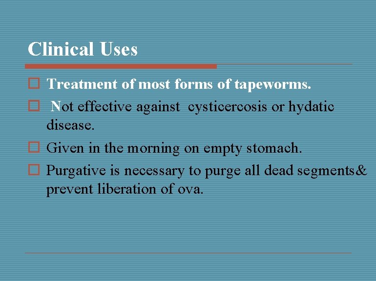 Clinical Uses o Treatment of most forms of tapeworms. o Not effective against cysticercosis