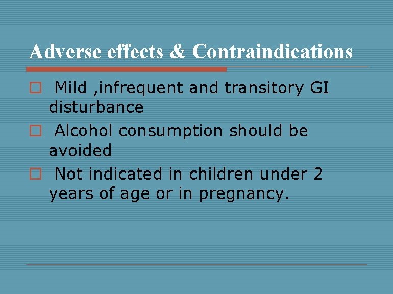 Adverse effects & Contraindications o Mild , infrequent and transitory GI disturbance o Alcohol